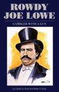 Rowdy Joe Lowe di Joe G. Rosa, Waldo E. Koop, Joseph G. Rosa edito da University of Oklahoma Press