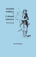 Scottish Soldiers in Colonial America, Part Seven di David Dobson edito da BENTLEY ENTERPRISES