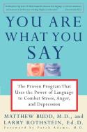 You Are What You Say: The Proven Program That Uses the Power of Language to Combat Stress, Anger, and Depression di Matthew Budd, Larry Rothstein, Patch Adams edito da THREE RIVERS PR