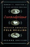 Curanderismo: Mexican American Folk Healing, 2nd Ed. di Robert T. II Trotter, Antonio Juan Chavira edito da UNIV OF GEORGIA PR