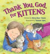 Thank You, God, for Kittens di Mary Manz Simon edito da Ideals Children's Books