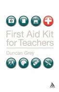 First Aid Kit for Teachers di Duncan Grey edito da CONTINNUUM 3PL