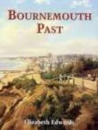 Bournemouth Past di Elizabeth Edwards edito da The History Press