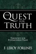 The Quest for Truth: Answering Life's Inescapable Questions di F. Leroy Forlines edito da RANDALL HOUSE PUBN