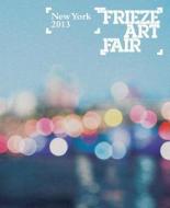 Frieze Art Fair New York Catalogue 2013 di Amanda Sharp edito da Frieze
