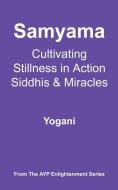 Samyama - Cultivating Stillness in Action, Siddhis and Miracles di Yogani edito da AYP PUB