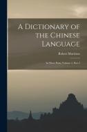 A Dictionary of the Chinese Language: In Three Parts, Volume 2, part 2 di Robert Morrison edito da LEGARE STREET PR