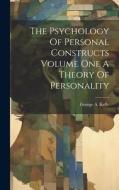 The Psychology Of Personal Constructs Volume One A Theory Of Personality di George A. Kelly edito da LEGARE STREET PR
