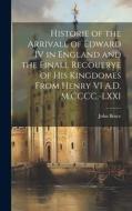 Historie of the Arrivall of Edward IV in England and the Finall Recouerye of his Kingdomes From Henry VI A.D. M.CCCC.-LXXI di John Bruce edito da LEGARE STREET PR