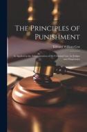 The Principles of Punishment: As Applied in the Administration of the Criminal Law, by Judges and Magistrates di Edward William Cox edito da LEGARE STREET PR