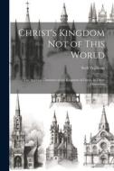 Christ's Kingdom Not of This World: The Spiritual Character of the Kingdom of Christ, in Three Discourses di Seth Williston edito da LEGARE STREET PR