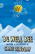 Be Well Bee di CABE LINDSAY edito da Lightning Source Uk Ltd