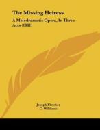 The Missing Heiress: A Melodramatic Opera, in Three Acts (1881) di Joseph Fletcher, C. Williams edito da Kessinger Publishing