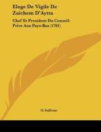 Eloge de Vigile de Zuichem D'Aytta: Chef Et President Du Conseil-Prive Aux Pays-Bas (1781) di O. Sullivan edito da Kessinger Publishing