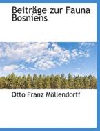Beitrage Zur Fauna Bosniens di Otto Franz Mllendorff, Otto Franz Von Mollendorff edito da Richardson