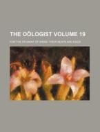 The Oologist Volume 19; For the Student of Birds, Their Nests and Eggs di Books Group edito da Rarebooksclub.com