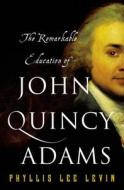 The Remarkable Education of John Quincy Adams di Phyllis Levin edito da St. Martin's Press