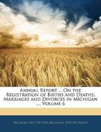 Annual Report ... On The Registration Of Births And Deaths, Marriages And Divorces In Michigan ..., Volume 6 edito da Bibliolife, Llc