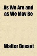 As We Are And As We May Be di Walter Besant edito da General Books Llc