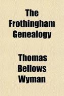 The Frothingham Genealogy di Thomas Bellows Wyman edito da General Books