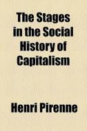 The Stages In The Social History Of Capitalism di Henri Pirenne edito da General Books Llc
