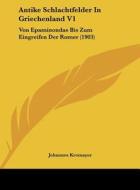 Antike Schlachtfelder in Griechenland V1: Von Epaminondas Bis Zum Eingreifen Der Romer (1903) di Johannes Kromayer edito da Kessinger Publishing