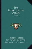 The Secret of the Sahara: Kufara di Rosita Forbes edito da Kessinger Publishing