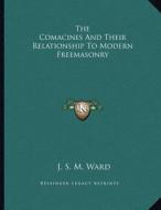 The Comacines and Their Relationship to Modern Freemasonry di J. S. M. Ward edito da Kessinger Publishing