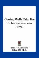 Getting Well: Tales for Little Convalescents (1872) di Mrs S. H. Bradford edito da Kessinger Publishing