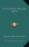 Little Pussy Willow (1871) di Harriet Beecher Stowe edito da Kessinger Publishing