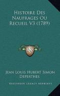 Histoire Des Naufrages Ou Recueil V3 (1789) di Jean Louis Hubert Simon Deperthes edito da Kessinger Publishing