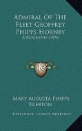 Admiral of the Fleet Geoffrey Phipps Hornby: A Biography (1896) di Mary Augusta Phipps Egerton edito da Kessinger Publishing