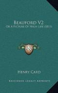 Beauford V2: Or a Picture of High Life (1811) di Henry Card edito da Kessinger Publishing