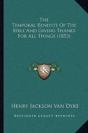 The Temporal Benefits of the Bible and Giving Thanks for All Things (1853) di Henry Jackson Van Dyke edito da Kessinger Publishing