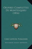 Oeuvres Complettes de Montesquieu (1816) di Chez Lefevre Publisher edito da Kessinger Publishing