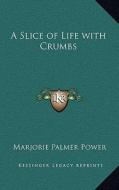 A Slice of Life with Crumbs di Marjorie Palmer Power edito da Kessinger Publishing