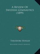 A Review of Swedish Gymnastics (1899) di Theodore Hough edito da Kessinger Publishing