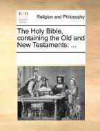 The Holy Bible, Containing The Old And New Testaments di Multiple Contributors edito da Gale Ecco, Print Editions