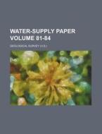 Water-Supply Paper Volume 81-84 di Geological Survey edito da Rarebooksclub.com