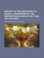 History of the Expedition to Russia, Undertaken by the Emperor Napoleon in the Year 1812 Volume 2 di Philippe-Paul Segur edito da Rarebooksclub.com