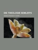 Die Theologie Semler\'s di U S Government, Heinrich Friedrich F Schmid edito da Rarebooksclub.com