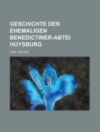 Geschichte Der Ehemaligen Benedictiner-abtei Huysburg di Carl Van Ess edito da Rarebooksclub.com