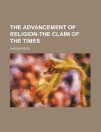 The Advancement of Religion-The Claim of the Times di Andrew Reed edito da Rarebooksclub.com
