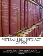 Veterans Benefits Act Of 2003 edito da Bibliogov
