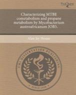 Characterizing Mtbe Cometabolism and Propane Metabolism by Mycobacterium Austroafricanum Job5. di Alan Jay House edito da Proquest, Umi Dissertation Publishing