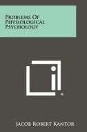 Problems of Physiological Psychology di Jacob Robert Kantor edito da Literary Licensing, LLC