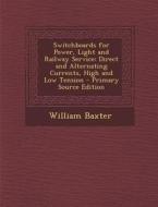 Switchboards for Power, Light and Railway Service: Direct and Alternating Currents, High and Low Tension di William Baxter edito da Nabu Press