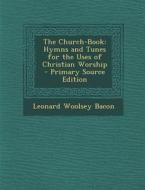 Church-Book: Hymns and Tunes for the Uses of Christian Worship di Leonard Woolsey Bacon edito da Nabu Press