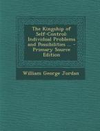 The Kingship of Self-Control: Individual Problems and Possibilities ... di William George Jordan edito da Nabu Press