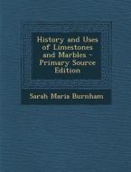 History and Uses of Limestones and Marbles di Sarah Maria Burnham edito da Nabu Press